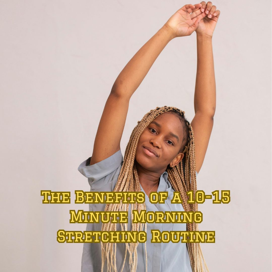 The Benefits of a 10-15 Minute Morning Stretching Routine